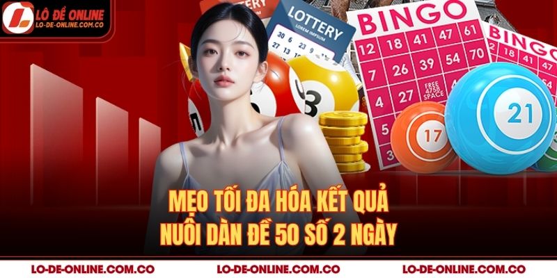 Mẹo tối đa hóa kết quả nuôi dàn đề 50 số 2 ngày