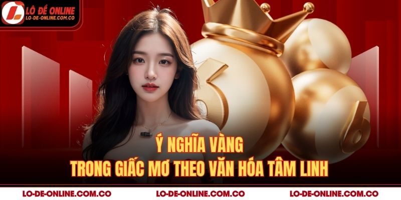 Ý nghĩa vàng trong giấc mơ theo văn hóa tâm linh